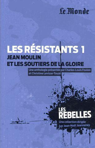 Les résistants. Volume 1, Jean Moulin et les soutiers de la gloire