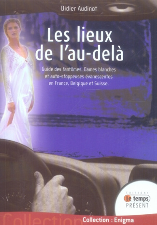 Les lieux de l'au-delà. Guide des fantômes, Dames blanches et auto-stoppeuses évanescentes en France