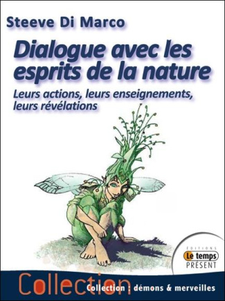 Dialogue avec les esprits de la nature. Leurs habitats, leurs actions, leurs enseignements et leurs