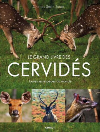 Le grand livre des cerfs. Toutes les espèces du monde