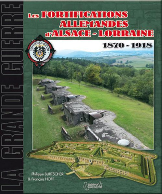 Les fortifications allemandes d'Alsace-Lorraine 1870-1918. De la défense des frontières à la Grande