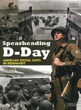 SPEARHEADING D-DAY - AMERICAN SPECIAL UNITS OF THE NORMANDY INVASION