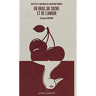 Du gras, du sucre et de l'amour. Recettes et histoires des traditions perdues
