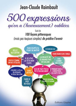 500 expressions qu'on a (heureusement) oubliées. Suivi de cent façons pittoreques (mais pas toujours
