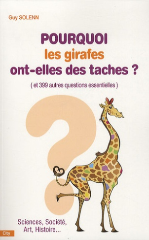 Pourquoi les girages ont-elles des taches ? Et 399 autres questions essentielles