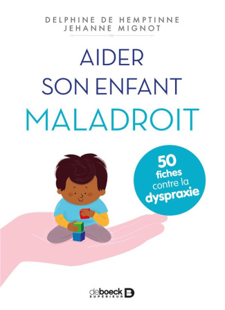 Aider son enfant maladroit. 50 fiches contre la dyspraxie