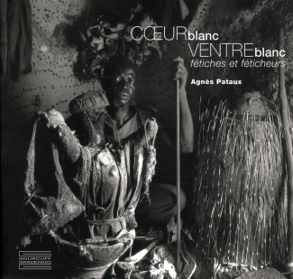 Coeur blanc, ventre blanc. fétiches et féticheurs