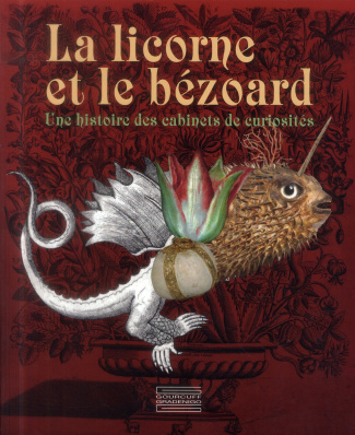 La licorne et le bézoard. Une histoire des cabinets de curiosités