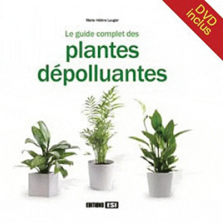 Le guide complet des plantes dépolluantes. Avec 1 DVD