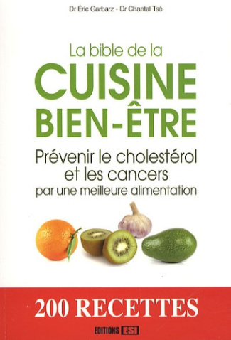La bible de la cuisine bien-être. Prévenir le cholestérol et les cancers par une meilleure alimentat