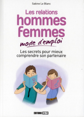 Les relations hommes-femmes mode d'emploi. Les secrets pour mieux comprendre son partenaire