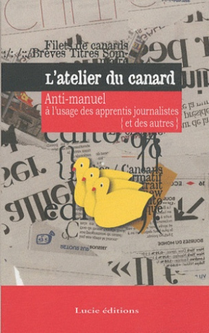 L'atelier du canard. Anti-manuel à l'usage des apprentis journalistes (et des autres)