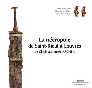 La nécropole de Saint-Rieul à Louvres. De Clovis au musée Archéa