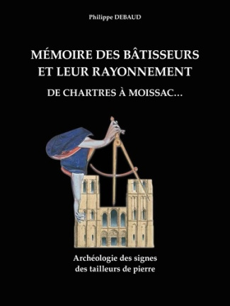 Mémoire des bâtisseurs et leur rayonnement - De Chartres à Moissac... Archéologie des signes des tai