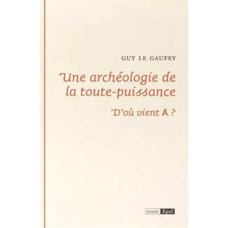 UNE ARCHEOLOGIE DE LA TOUTE PUISSANCE. D OU VIENT A ?
