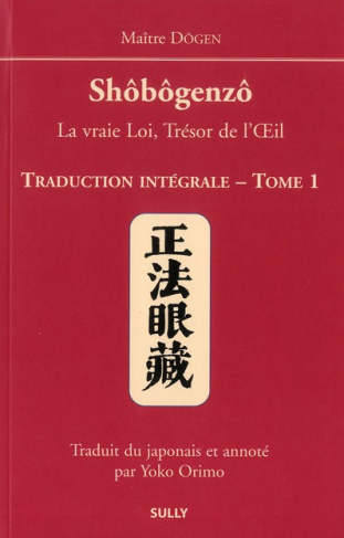 Shôbôgenzô, la vraie Loi, Trésor de l'Oeil. Traduction intégrale Tome 1