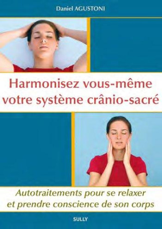 Harmonisez vous-même votre système cranio-sacré. Autotraitements pour se relaxer et prendre conscien