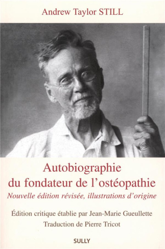Autobiographie du fondateur de l'ostéopathie. Edition revue et corrigée