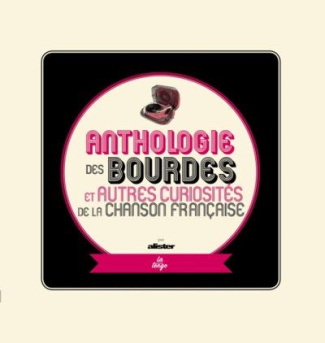 Anthologie des bourdes et autres curiosités de la chanson française. Edition revue et augmentée