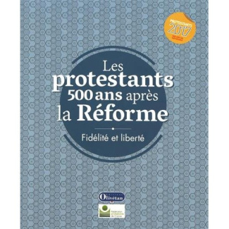 Les protestants 500 ans après la Réforme. Fidélité et liberté