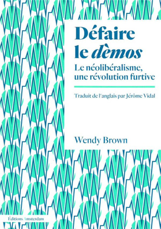 Défaire le dèmos. Le néolibéralisme, une révolution furtive