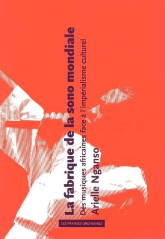 La fabrique de la sono mondiale. Des musiques africaines face à l'impérialisme culturel