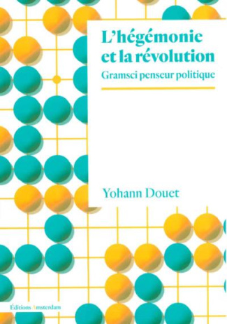 L'hégémonie et la révolution. Gramsci penseur politique