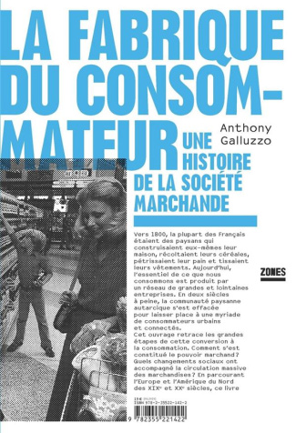 La fabrique du consommateur. Une histoire de la société marchande