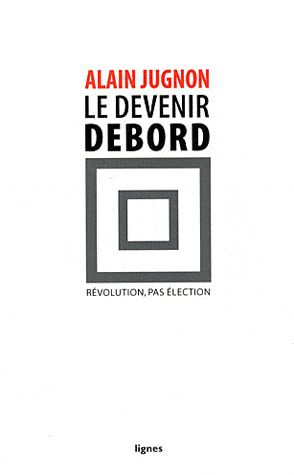 Le devenir Debord. Révolution, pas élection