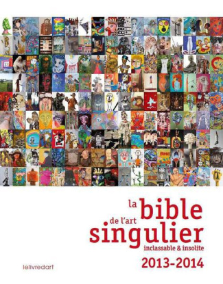 La bible de l'art singulier. Inclassable & insolite, Edition 2013-2014