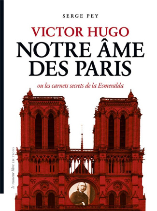 Victor Hugo. Notre âme de Paris ou les carnets secrets de la Esmeralda