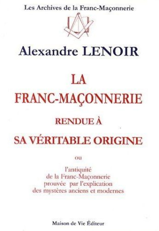 La franc-maçonnerie rendue à sa véritable origine. Ou l'antiquité de la franc-maçonnerie prouvée par