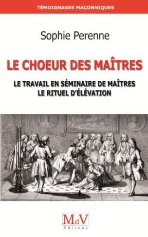 Le Choeur des maîtres. Le travail en séminaire de maîtres ; le rituel d'élévation