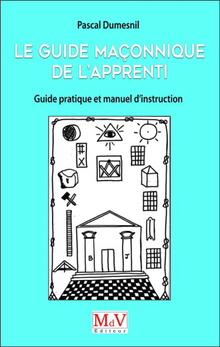 Le guide maçonnique de l?Apprenti. Guide pratique et manuel d'instruction