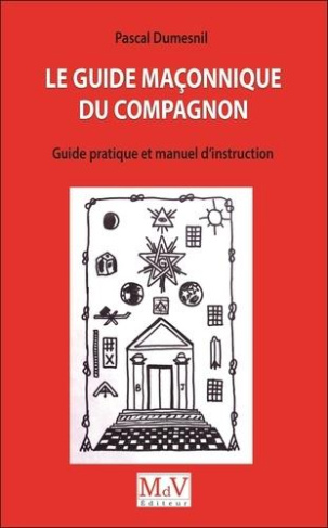 Le guide maçonnique du compagnon. Guide pratique et manuel d'instruction