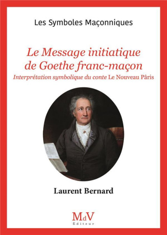 Le message initiatique de Goethe Franc-Maçon. Interprétation symbolique du conte Le nouveau Pâris