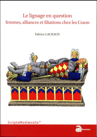 Le lignage en question. Femmes, alliances et filiations chez les Craon - Du XIe siècle à 1373