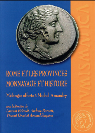 Rome et les provinces : monnayage et histoire. Mélanges offerts à Michel Amandry