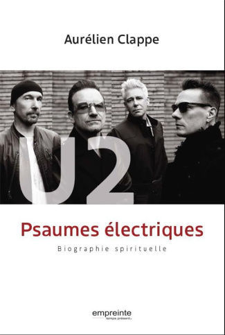 U2 Psaumes électriques. Biographie spirituelle