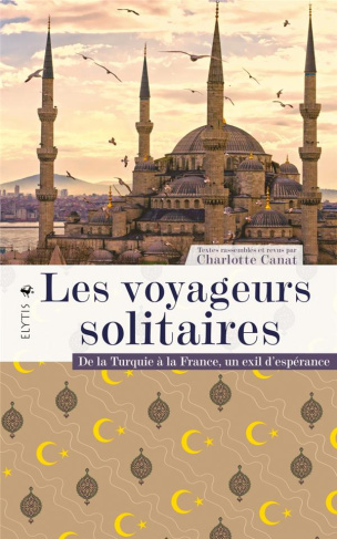 Les voyageurs solitaires. De la Turquie à la France, un exil d'espérance
