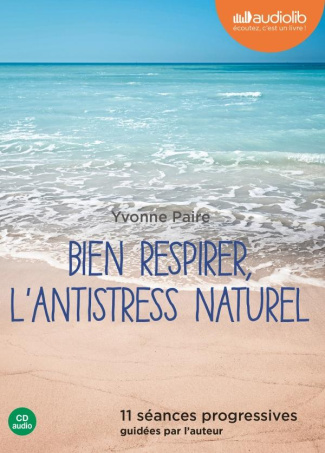 Bien respirer, l'antistress naturel. 11 séances progressives guidées par l'auteur, 1 CD audio