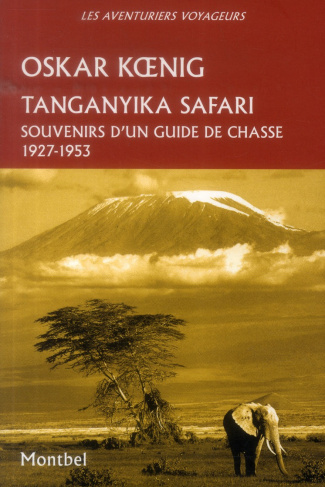 TANGANYIKA SAFARI. SOUVENIRS D'UN GUIDE DE CHASSE, 1927-1953