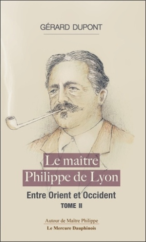 Le Maître Philippe. Tome 2, Entre Orient et Occident