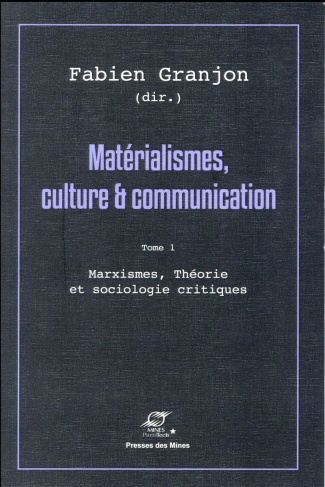 Matérialismes, culture & communication. Tome 1, Marxismes, théorie et sociologie critiques