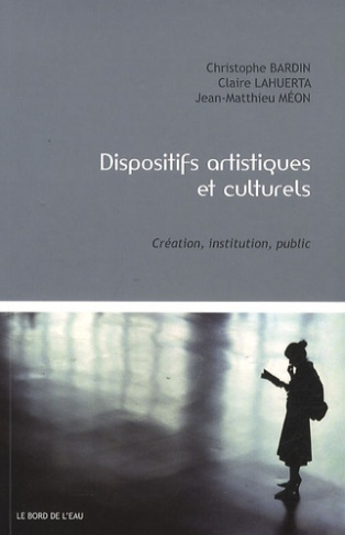 Dispositifs artistiques et culturels. Création, institution, public