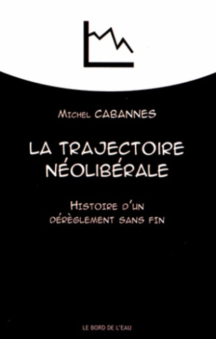La trajectoire néolibérale. Histoire d'une dérèglement sans fin
