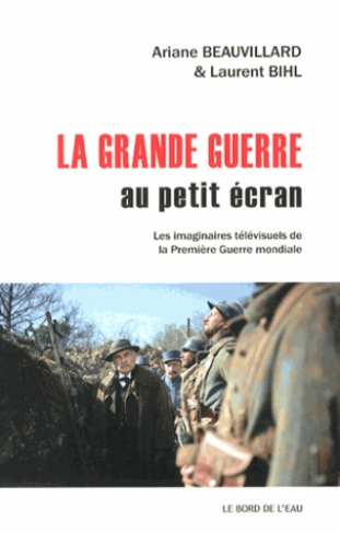 La Grande Guerre au petit écran. Les imaginaires télévisuels de la Première Guerre mondiale