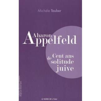 Aharon Appelfeld. Cent ans de solitude juive