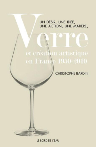 Verre et création artistique en France 1950-2010. Un désir, une idée, une action, une matière