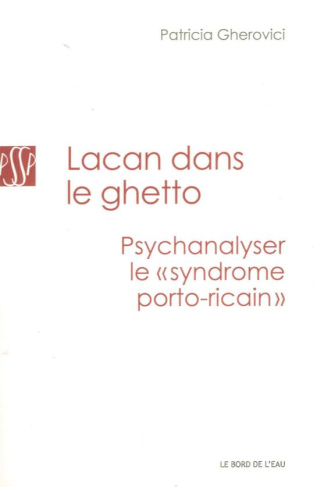 Lacan dans le ghetto : psychanalyser le "syndrome portoricain"